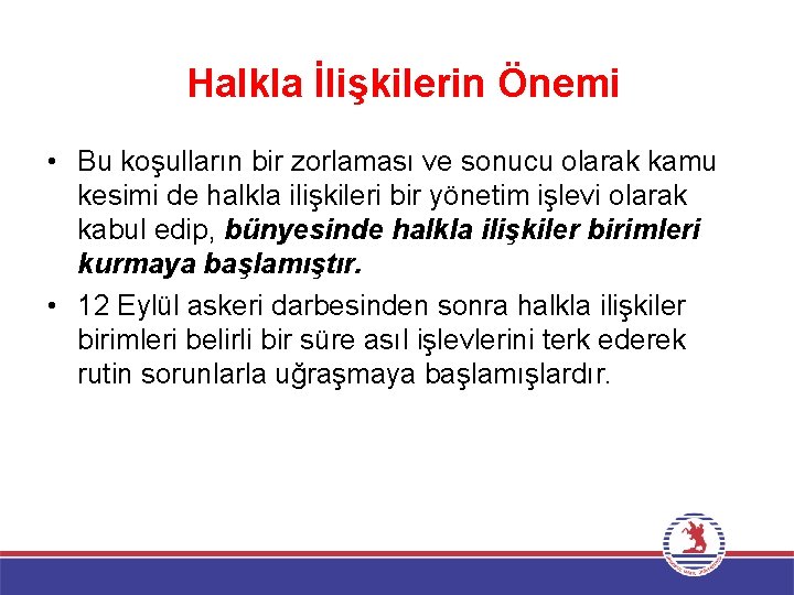 Halkla İlişkilerin Önemi • Bu koşulların bir zorlaması ve sonucu olarak kamu kesimi de