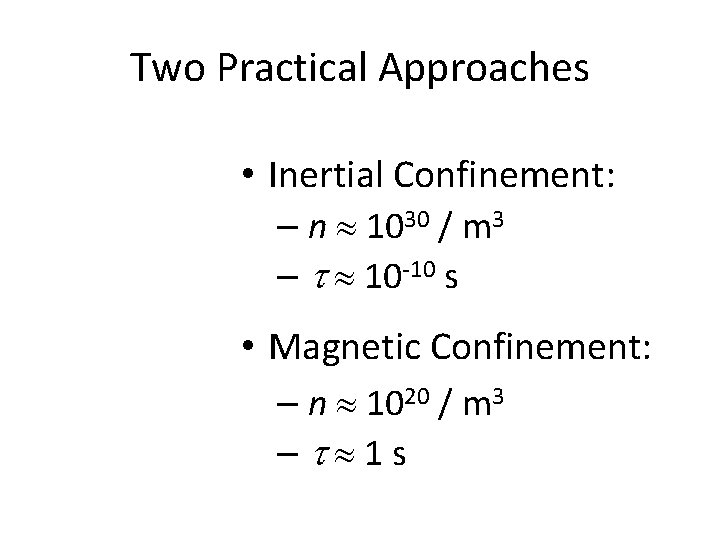 Two Practical Approaches • Inertial Confinement: – n 1030 / m 3 – t