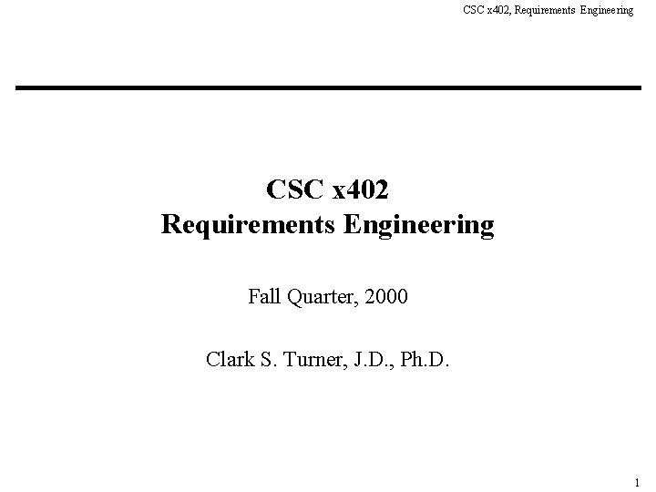 CSC x 402, Requirements Engineering CSC x 402 Requirements Engineering Fall Quarter, 2000 Clark