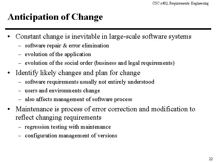 CSC x 402, Requirements Engineering Anticipation of Change • Constant change is inevitable in
