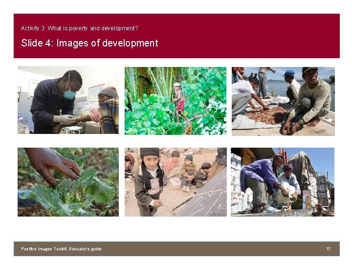 Activity 3: What is poverty and development? Slide 4: Images of development Positive Images