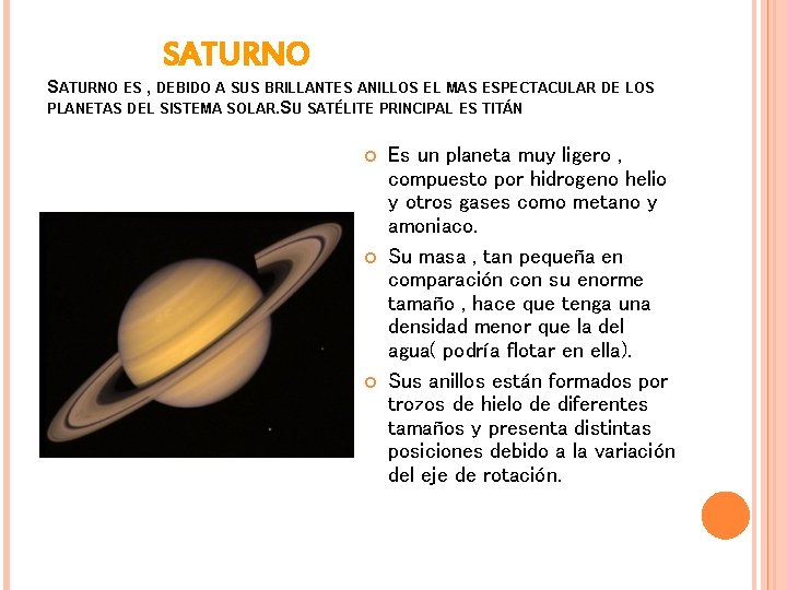 SATURNO ES , DEBIDO A SUS BRILLANTES ANILLOS EL MAS ESPECTACULAR DE LOS PLANETAS