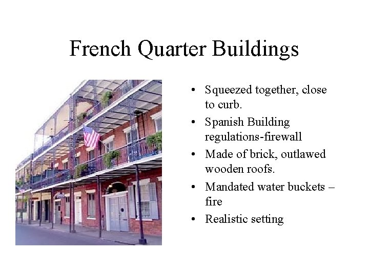 French Quarter Buildings • Squeezed together, close to curb. • Spanish Building regulations-firewall •