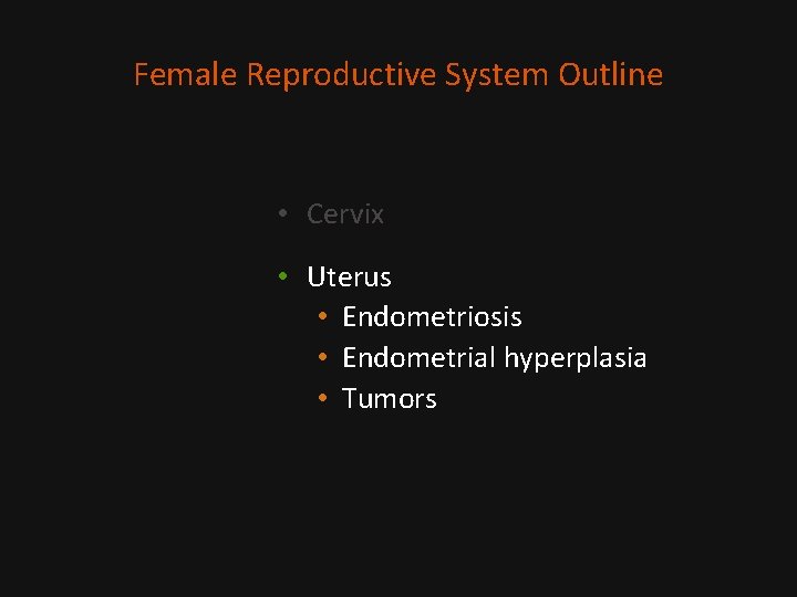 Female Reproductive System Outline • Cervix • Uterus • Endometriosis • Endometrial hyperplasia •