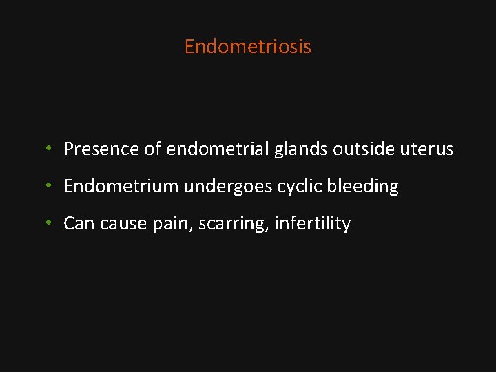 Endometriosis • Presence of endometrial glands outside uterus • Endometrium undergoes cyclic bleeding •