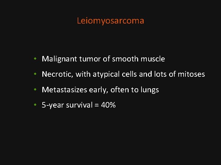 Leiomyosarcoma • Malignant tumor of smooth muscle • Necrotic, with atypical cells and lots