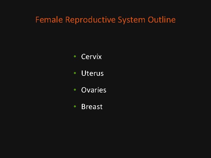 Female Reproductive System Outline • Cervix • Uterus • Ovaries • Breast 