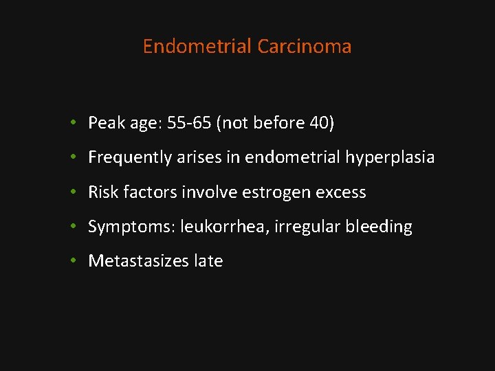 Endometrial Carcinoma • Peak age: 55 -65 (not before 40) • Frequently arises in