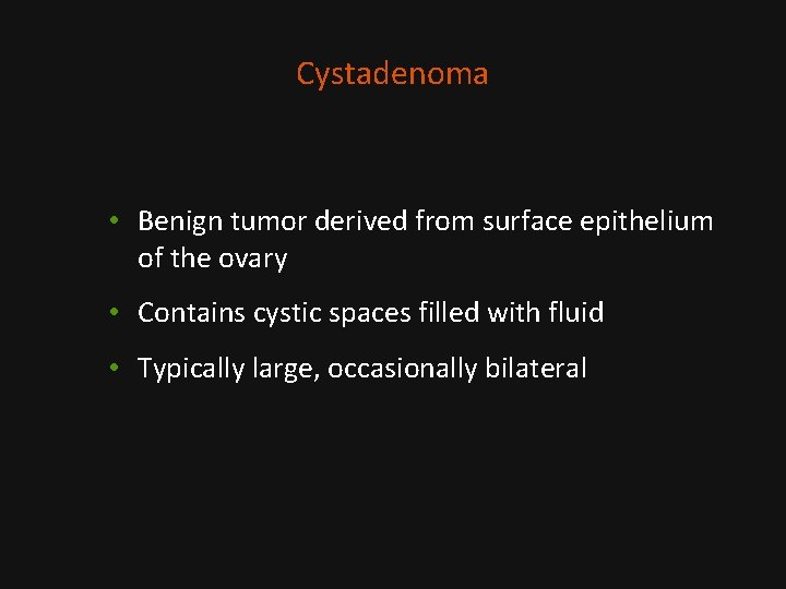 Cystadenoma • Benign tumor derived from surface epithelium of the ovary • Contains cystic