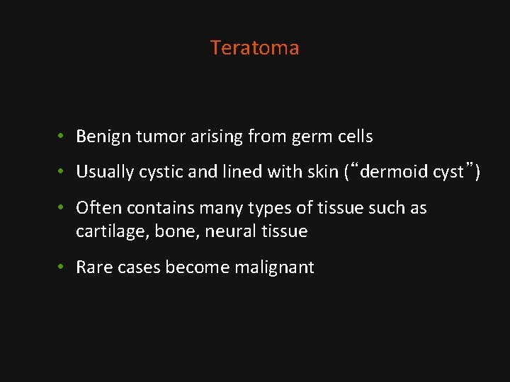 Teratoma • Benign tumor arising from germ cells • Usually cystic and lined with
