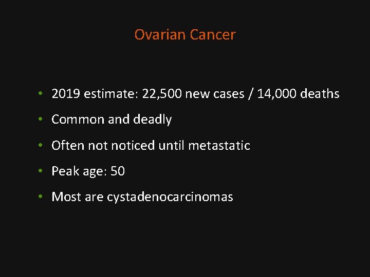 Ovarian Cancer • 2019 estimate: 22, 500 new cases / 14, 000 deaths •