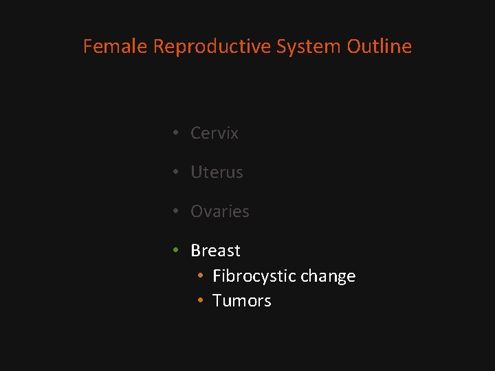 Female Reproductive System Outline • Cervix • Uterus • Ovaries • Breast • Fibrocystic