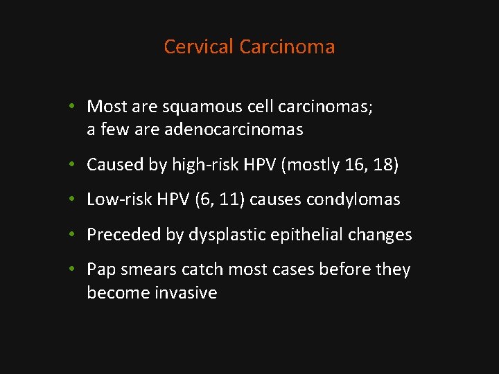 Cervical Carcinoma • Most are squamous cell carcinomas; a few are adenocarcinomas • Caused