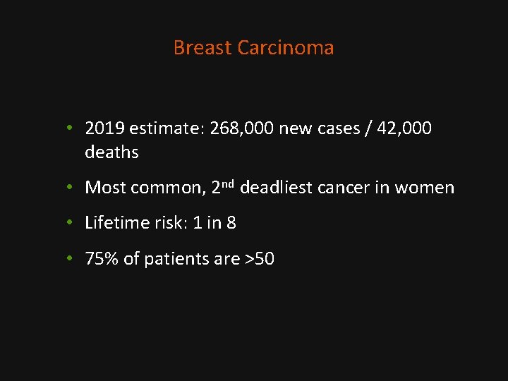 Breast Carcinoma • 2019 estimate: 268, 000 new cases / 42, 000 deaths •