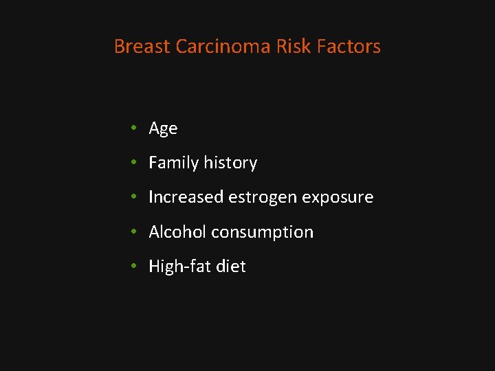 Breast Carcinoma Risk Factors • Age • Family history • Increased estrogen exposure •