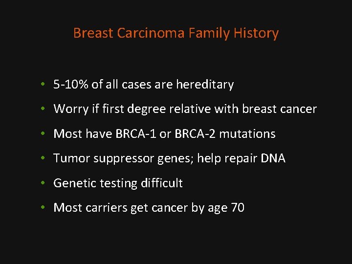 Breast Carcinoma Family History • 5 -10% of all cases are hereditary • Worry