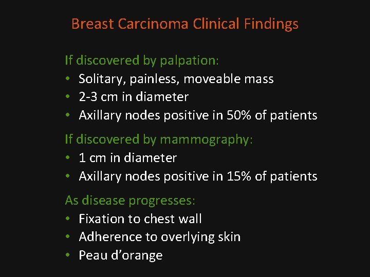 Breast Carcinoma Clinical Findings If discovered by palpation: • Solitary, painless, moveable mass •