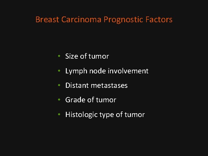 Breast Carcinoma Prognostic Factors • Size of tumor • Lymph node involvement • Distant