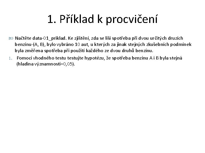 1. Příklad k procvičení Načtěte data-01_priklad. Ke zjištění, zda se liší spotřeba při dvou