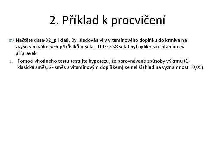 2. Příklad k procvičení Načtěte data-02_priklad. Byl sledován vliv vitamínového doplňku do krmiva na