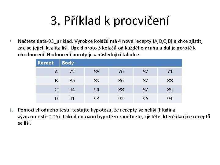 3. Příklad k procvičení • Načtěte data-03_priklad. Výrobce koláčů má 4 nové recepty (A,