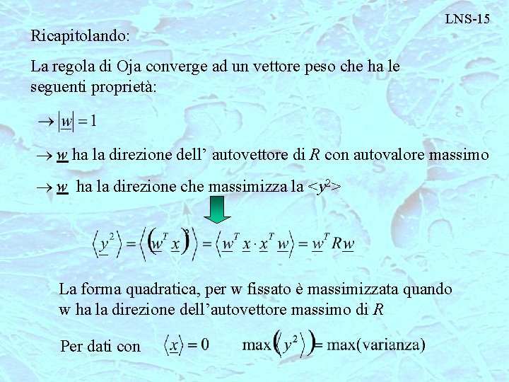 Ricapitolando: LNS-15 La regola di Oja converge ad un vettore peso che ha le