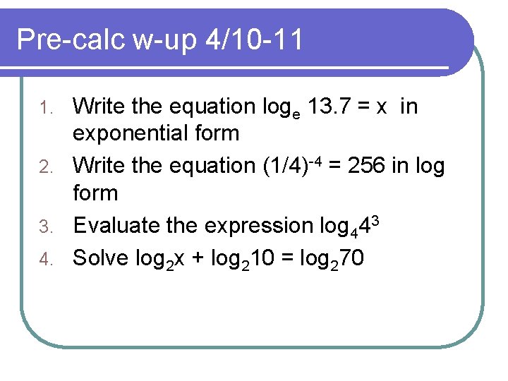 Pre-calc w-up 4/10 -11 Write the equation loge 13. 7 = x in exponential