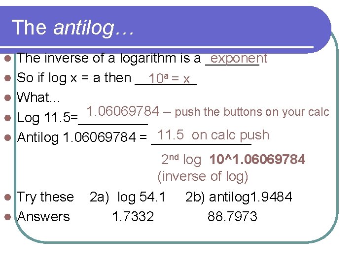The antilog… l l l exponent The inverse of a logarithm is a _______