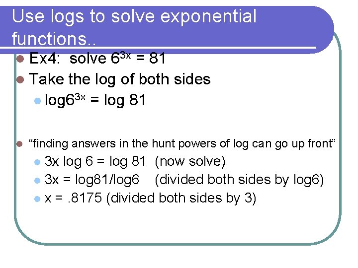 Use logs to solve exponential functions. . l Ex 4: solve 63 x =