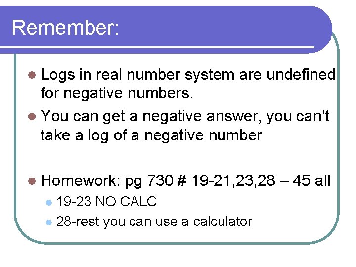 Remember: l Logs in real number system are undefined for negative numbers. l You