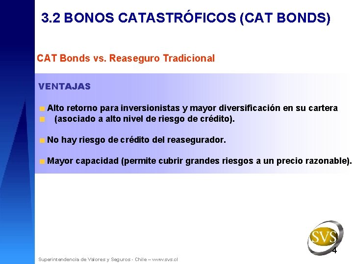 3. 2 BONOS CATASTRÓFICOS (CAT BONDS) CAT Bonds vs. Reaseguro Tradicional VENTAJAS Alto retorno