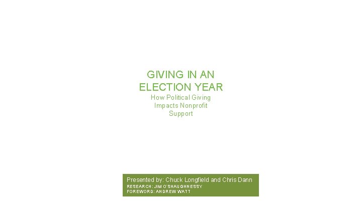 GIVING IN AN ELECTION YEAR How Political Giving Impacts Nonprofit Support Presented by: Chuck