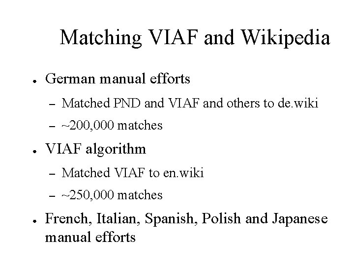 Matching VIAF and Wikipedia ● ● ● German manual efforts – Matched PND and