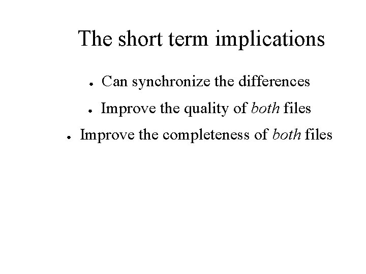 The short term implications ● ● Can synchronize the differences ● Improve the quality