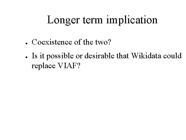 Longer term implication ● ● Coexistence of the two? Is it possible or desirable