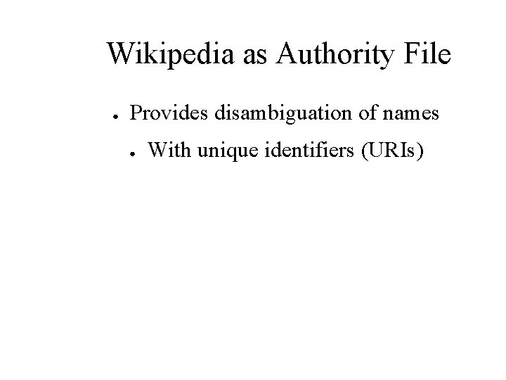 Wikipedia as Authority File ● Provides disambiguation of names ● With unique identifiers (URIs)