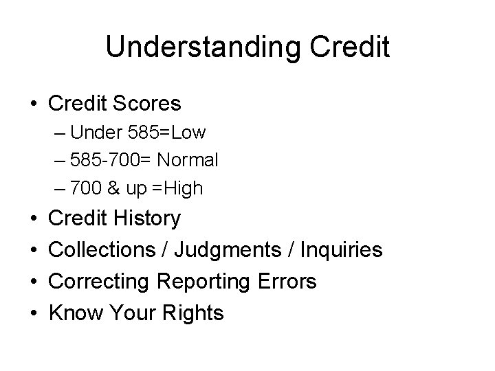 Understanding Credit • Credit Scores – Under 585=Low – 585 -700= Normal – 700