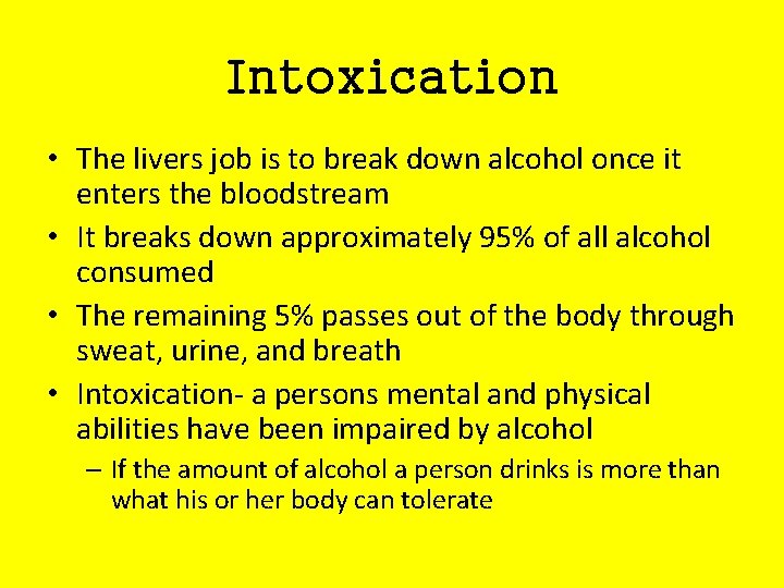 Intoxication • The livers job is to break down alcohol once it enters the