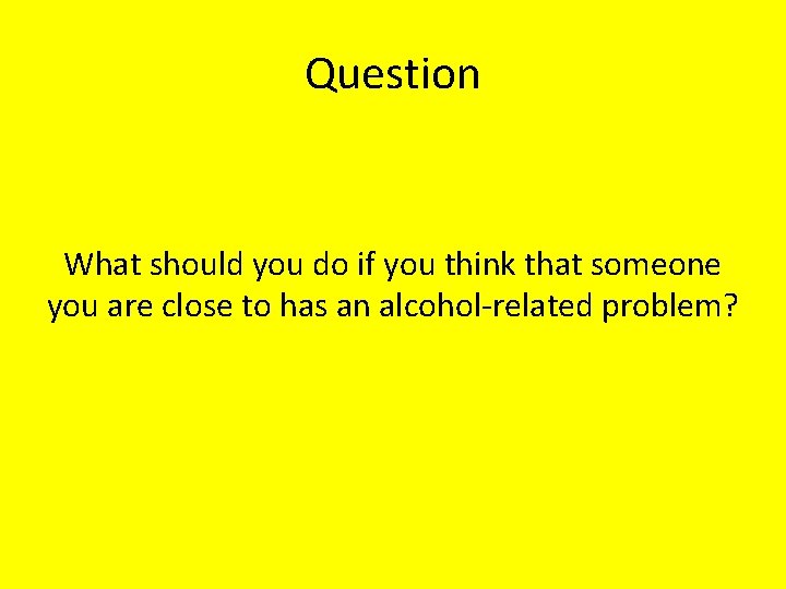 Question What should you do if you think that someone you are close to