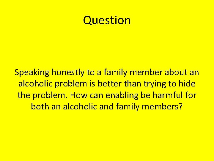 Question Speaking honestly to a family member about an alcoholic problem is better than