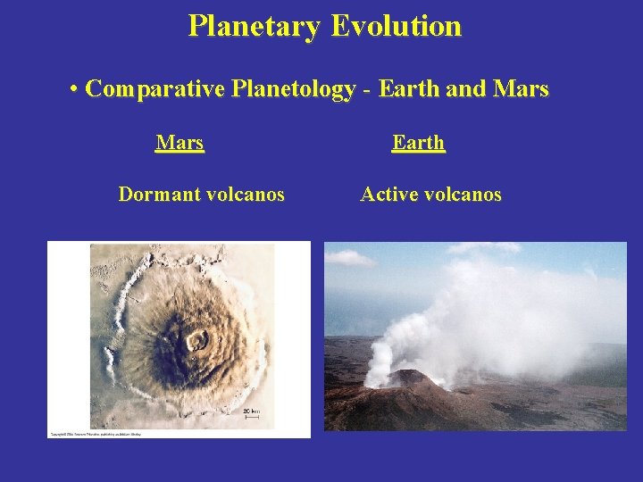 Planetary Evolution • Comparative Planetology - Earth and Mars Dormant volcanos Earth Active volcanos