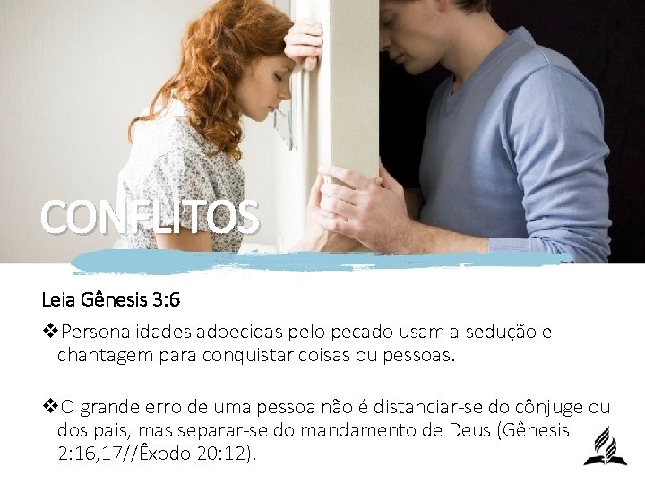 CONFLITOS Leia Gênesis 3: 6 v. Personalidades adoecidas pelo pecado usam a sedução e