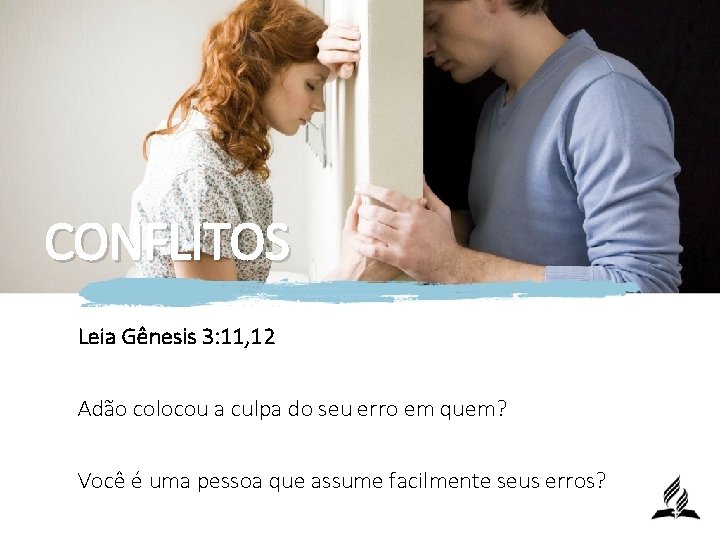 CONFLITOS Leia Gênesis 3: 11, 12 Adão colocou a culpa do seu erro em