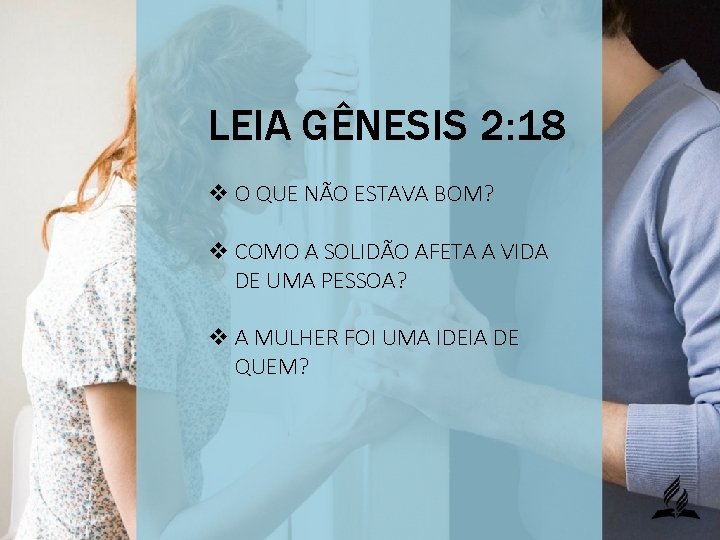 LEIA GÊNESIS 2: 18 v O QUE NÃO ESTAVA BOM? v COMO A SOLIDÃO