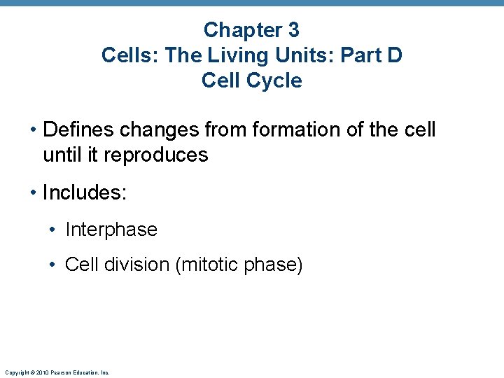 Chapter 3 Cells: The Living Units: Part D Cell Cycle • Defines changes from