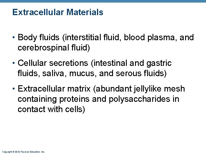 Extracellular Materials • Body fluids (interstitial fluid, blood plasma, and cerebrospinal fluid) • Cellular