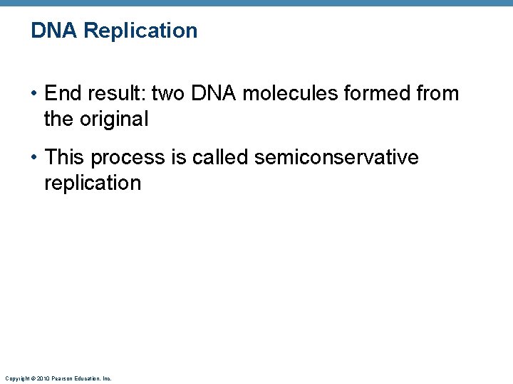 DNA Replication • End result: two DNA molecules formed from the original • This