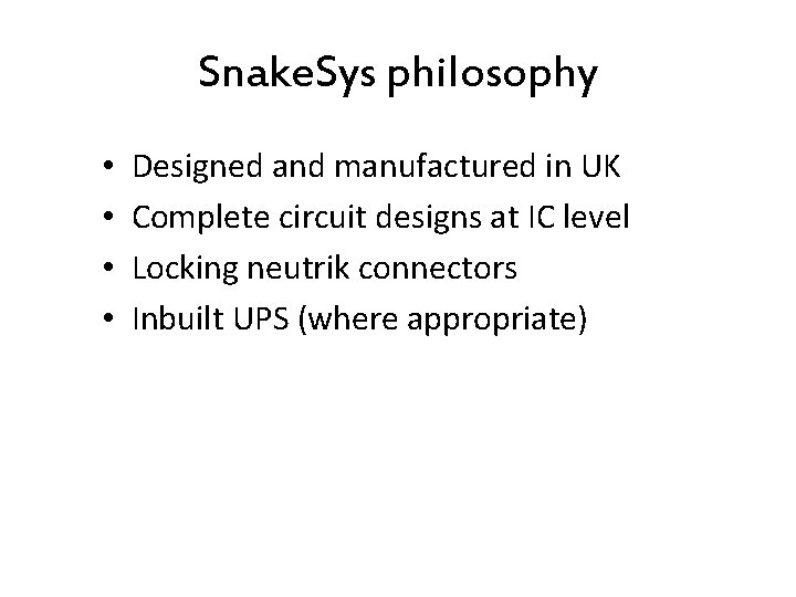 Snake. Sys philosophy • • Designed and manufactured in UK Complete circuit designs at