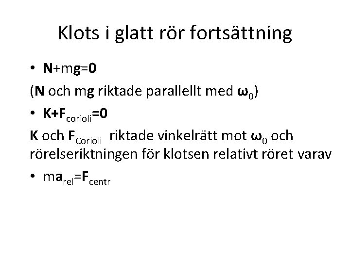 Klots i glatt rör fortsättning • N+mg=0 (N och mg riktade parallellt med ω0)