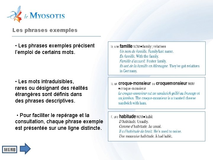 Les phrases exemples • Les phrases exemples précisent l’emploi de certains mots. • Les